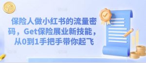 保险人做小红书的流量密码,Get保险展业新技能,从0到1手把手带你起飞-最全资源库