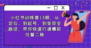 小红书训练营13期，从定位、到起号、到变现全路径，带你快速打通爆款任督二脉-最全资源库
