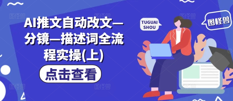 AI推文自动改文—分镜—描述词全流程实操(上)-最全资源库