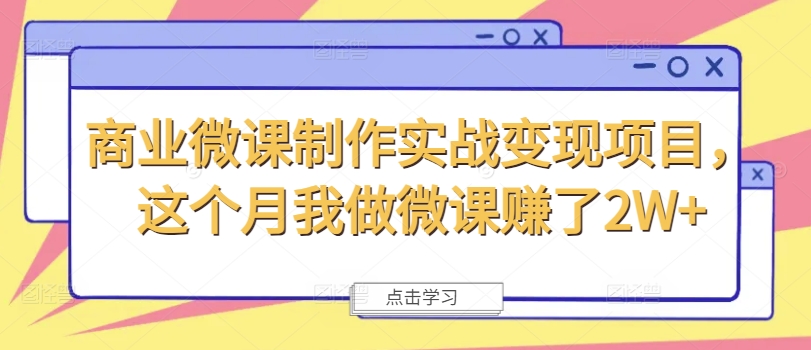商业微课制作实战变现项目,这个月我做微课赚了2W+-最全资源库