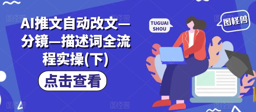 AI推文自动改文—分镜—描述词全流程实操(下)-最全资源库