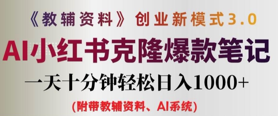 教辅资料项目创业新模式3.0.AI小红书克隆爆款笔记一天十分钟轻松日入1k+【揭秘】-最全资源库