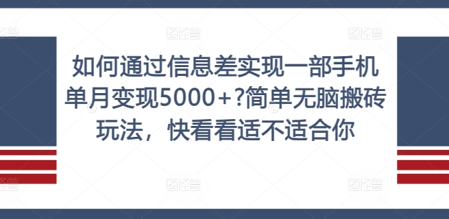 如何通过信息差实现一部手机单月变现5000+?简单无脑搬砖玩法,快看看适不适合你【揭秘】-最全资源库