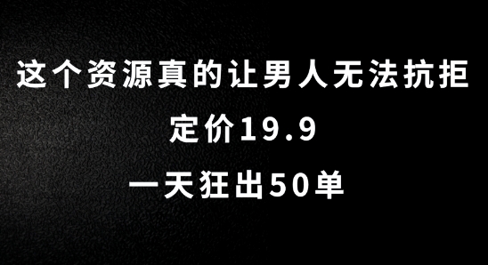 这个资源真的让男人无法抗拒，定价19.9.一天狂出50单【揭秘】-最全资源库