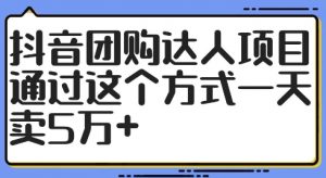 抖音团购达人项目，通过这个方式一天卖5万+【揭秘】-最全资源库