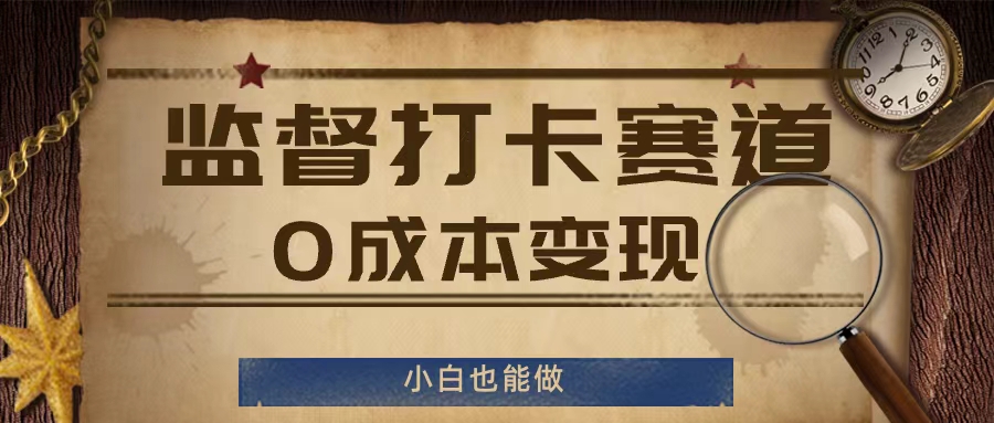 监督打卡赛道，0成本变现，小白也可以做【揭秘】-最全资源库