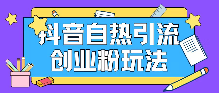抖音引流创业粉自热玩法日引200+精准粉-最全资源库