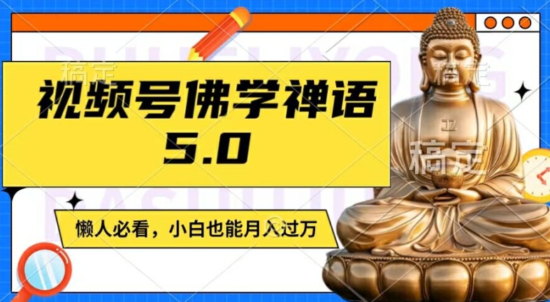视频号佛学禅语5.0，纯原创视频，每天1-2小时，保底月入过W，适合宝妈、上班族、大学生【揭秘】-最全资源库