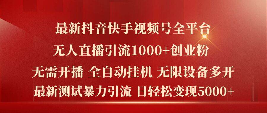 最新抖音快手视频号全平台无人直播引流1000+精准创业粉,日轻松变现5k+【揭秘】-最全资源库