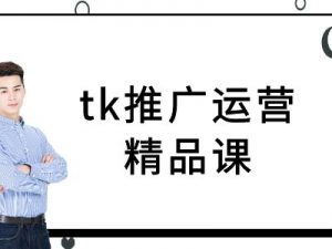 tk推广运营精品课-tiktok跨境电商教程-最全资源库