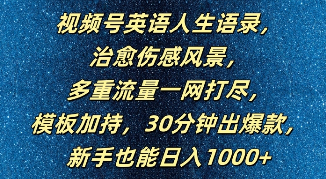 视频号英语人生语录，多重流量一网打尽，模板加持，30分钟出爆款，新手也能日入1000+【揭秘】-最全资源库