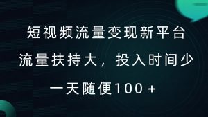 短视频流量变现新平台，流量扶持大，投入时间少，AI一件创作爆款视频，每天领个低保【揭秘】-最全资源库