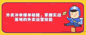 外卖冲单爆单秘籍,掌握实战落地的外卖运营技能-最全资源库