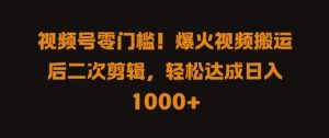 视频号零门槛，爆火视频搬运后二次剪辑，轻松达成日入 1k+【揭秘】-最全资源库