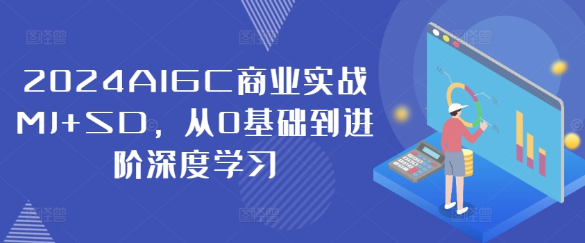 2024AIGC商业实战MJ+SD，从0基础到进阶深度学习-最全资源库