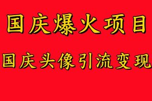 国庆爆火风口项目——国庆头像引流变现，零门槛高收益，小白也能起飞【揭秘】-最全资源库