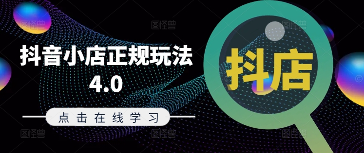 抖音小店正规玩法4.0(更新8月)，帮助你更好地理解和应对电商抖店的运营-最全资源库