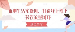 本地生活实操班,打造线上线下餐饮流量闭环-最全资源库