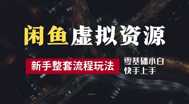 2024最新闲鱼虚拟资源玩法,养号到出单整套流程,多管道收益,每天2小时月收入过万【揭秘】-最全资源库
