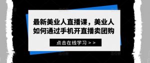 最新美业人直播课，美业人如何通过手机开直播卖团购-最全资源库
