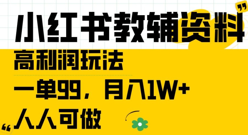 小红书教辅资料高利润玩法,一单99.月入1W+,人人可做【揭秘】-最全资源库