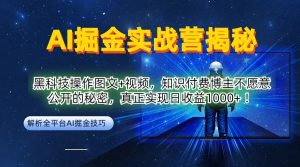 AI掘金实战营：黑科技操作图文+视频，知识付费博主不愿意公开的秘密，真正实现日收益1k【揭秘】-最全资源库