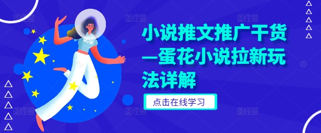 小说推文推广干货—蛋花小说拉新玩法详解-最全资源库