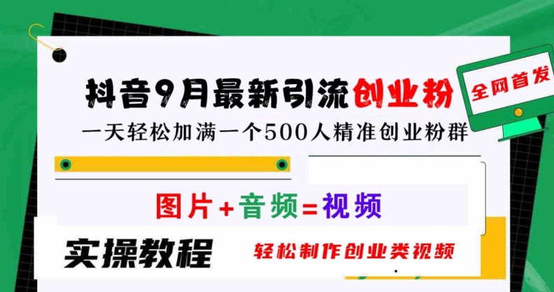 抖音9月最新引流创业粉，轻松制作创业类视频，一天轻松加满一个500人精准创业粉群【揭秘】-最全资源库