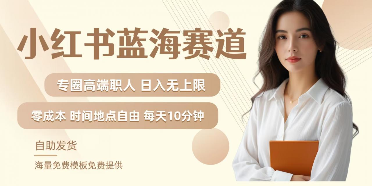 小红书蓝海赛道，圈中高端职场人，月入无上限，可矩阵，内含私域实操教程!-最全资源库
