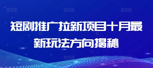 短剧推广拉新项目十月最新玩法方向揭秘-最全资源库