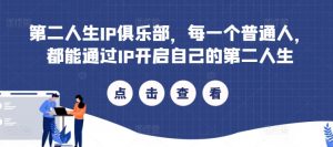 第二人生IP俱乐部，每一个普通人，都能通过IP开启自己的第二人生-最全资源库