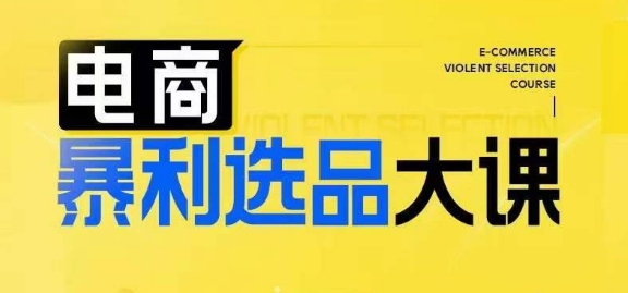 电商暴利选品大课，3大选品思维模式，助力电商企业实现利润突破-最全资源库