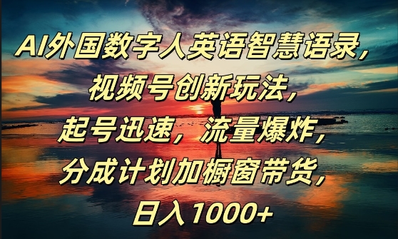AI外国数字人英语智慧语录，视频号创新玩法，起号迅速，流量爆炸，日入1k+【揭秘】-最全资源库