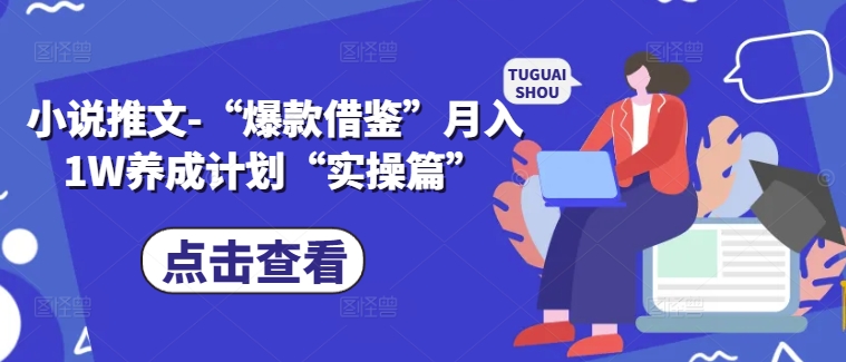 小说推文-“爆款借鉴”月入1W养成计划“实操篇”-最全资源库