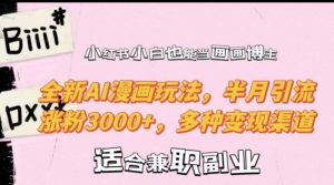 小红书小白也能当画画博主，全新AI漫画玩法，半月引流涨粉3000+，多种变现渠道【揭秘】-最全资源库