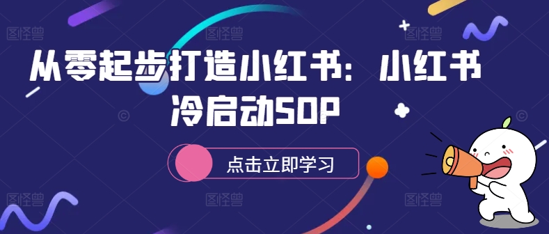 从零起步打造小红书：小红书冷启动SOP-最全资源库