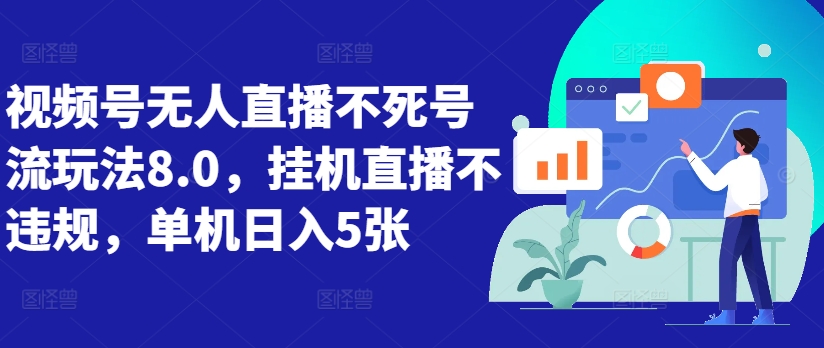 视频号无人直播不死号流玩法8.0，挂机直播不违规，单机日入5张【揭秘】-最全资源库
