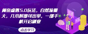 闲鱼虚拟5.0玩法，自然流量大，几小时即可出单，一部手机开启副业-最全资源库