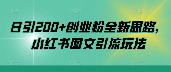 日引200+创业粉全新思路，小红书图文引流玩法【揭秘】-最全资源库