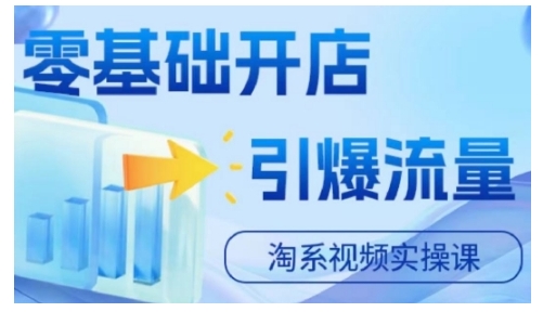 淘宝电商视频实操课，零基础开店，引爆流量-最全资源库
