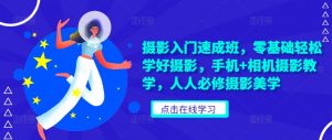 摄影入门速成班,零基础轻松学好摄影,手机+相机摄影教学,人人必修摄影美学-最全资源库