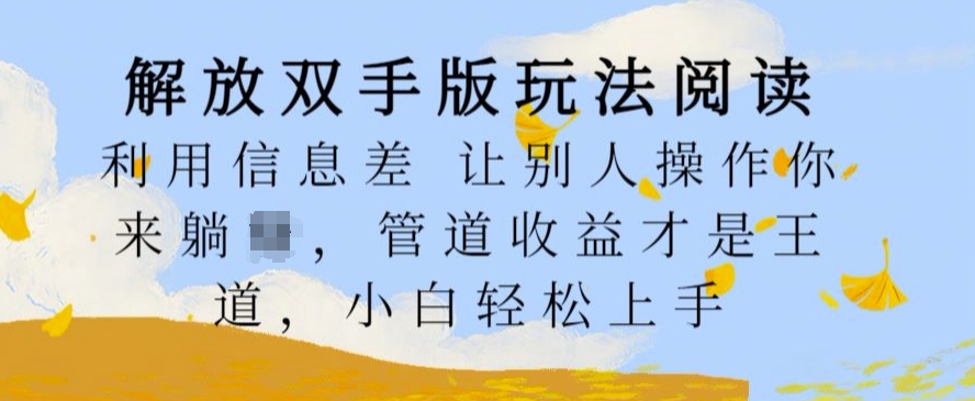 解放双手版玩法阅读，利用信息差让别人操作你来躺Z，管道收益才是王道，小白轻松上手【揭秘】-最全资源库