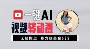 一键AI视频转动漫,高收益暴力玩法,无脑搬运,新手也能轻松月入1万【揭秘】-最全资源库