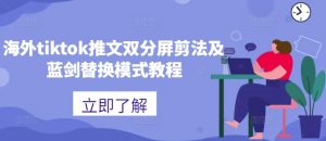 海外tiktok推文双分屏剪法及蓝剑替换模式教程-最全资源库