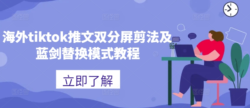海外tiktok推文双分屏剪法及蓝剑替换模式教程-最全资源库