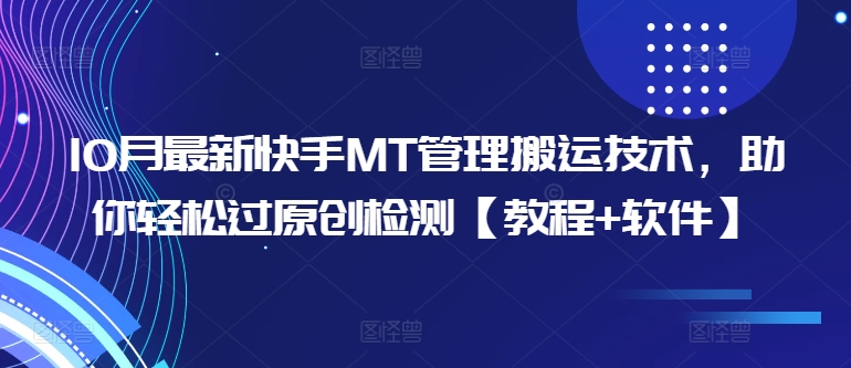 10月最新快手MT管理搬运技术,助你轻松过原创检测【教程+软件】-最全资源库
