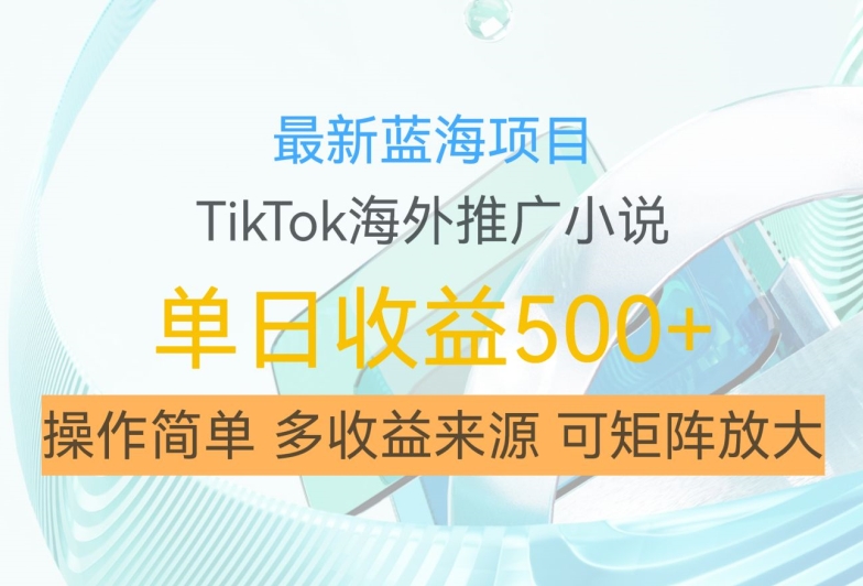 最新蓝海项目,利用tiktok海外推广小说赚钱佣金,简单易学,日入500+,可矩阵放大【揭秘】-最全资源库