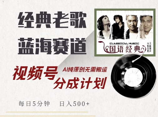 最新经典老歌赛道,视频号分成计划收益拿到手软,AI纯原创,无需搬运每天5分钟,日入500+-最全资源库