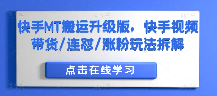 快手MT搬运升级版，快手视频带货/连怼/涨粉玩法拆解-最全资源库