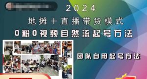 2024地摊+直播带货模式自然流起号稳号全流程,0粉0视频自然流起号方法-最全资源库